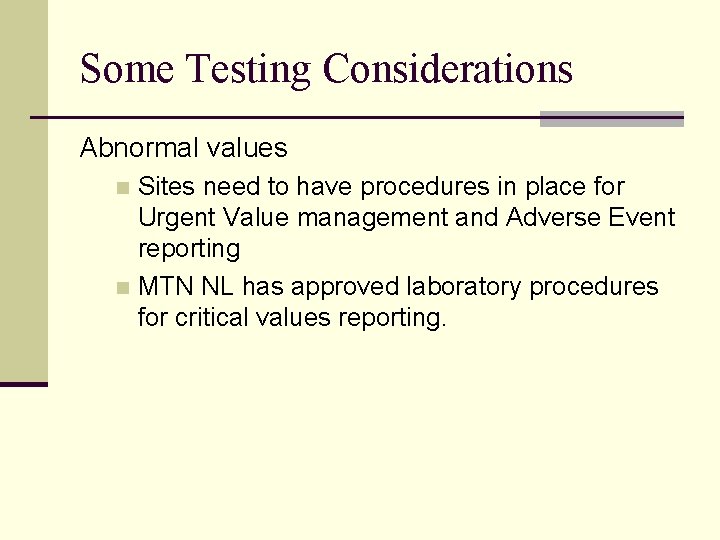 Some Testing Considerations Abnormal values Sites need to have procedures in place for Urgent