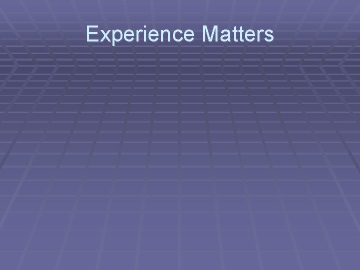 Experience Matters 