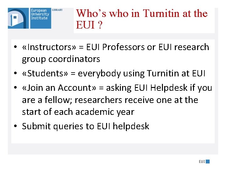 Who’s who in Turnitin at the EUI ? • «Instructors» = EUI Professors or