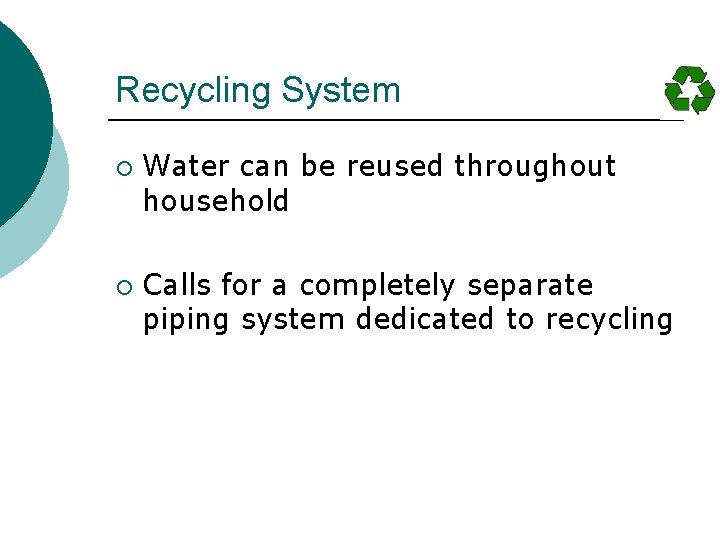 Recycling System ¡ ¡ Water can be reused throughout household Calls for a completely