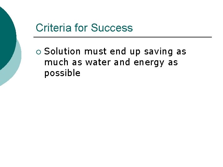 Criteria for Success ¡ Solution must end up saving as much as water and