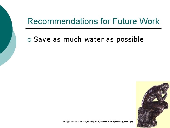Recommendations for Future Work ¡ Save as much water as possible http: //www. cshp-bc.