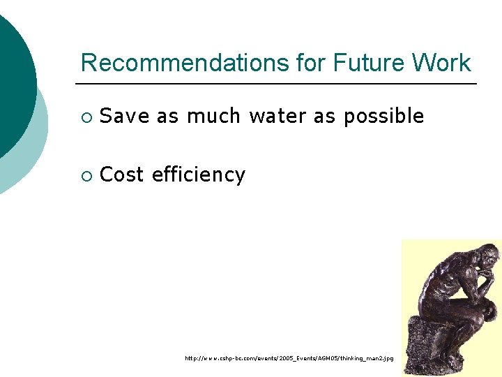 Recommendations for Future Work ¡ Save as much water as possible ¡ Cost efficiency