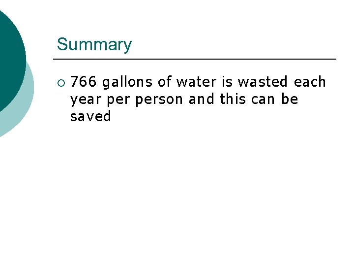 Summary ¡ 766 gallons of water is wasted each year person and this can
