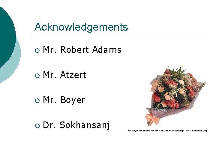 Acknowledgements ¡ Mr. Robert Adams ¡ Mr. Atzert ¡ Mr. Boyer ¡ Dr. Sokhansanj