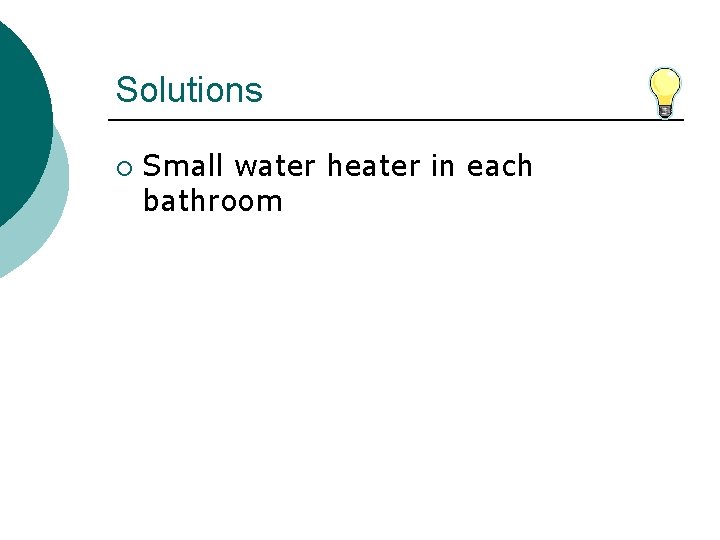 Solutions ¡ Small water heater in each bathroom 