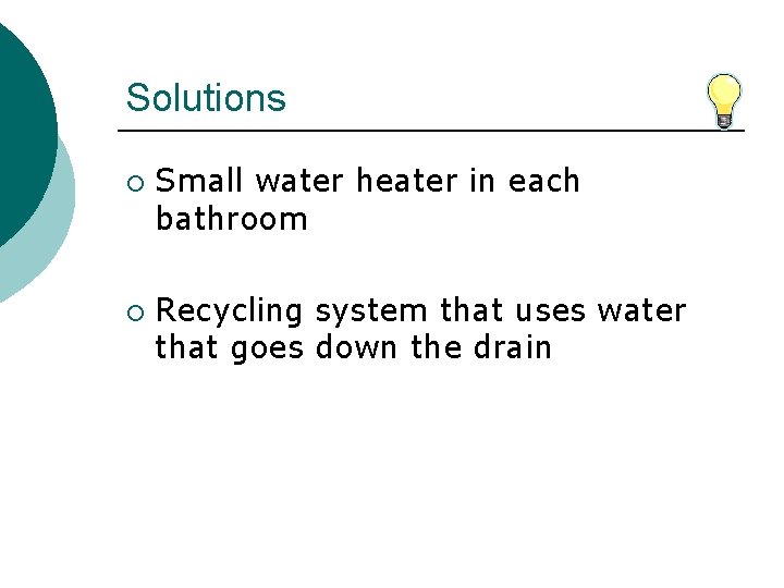 Solutions ¡ ¡ Small water heater in each bathroom Recycling system that uses water