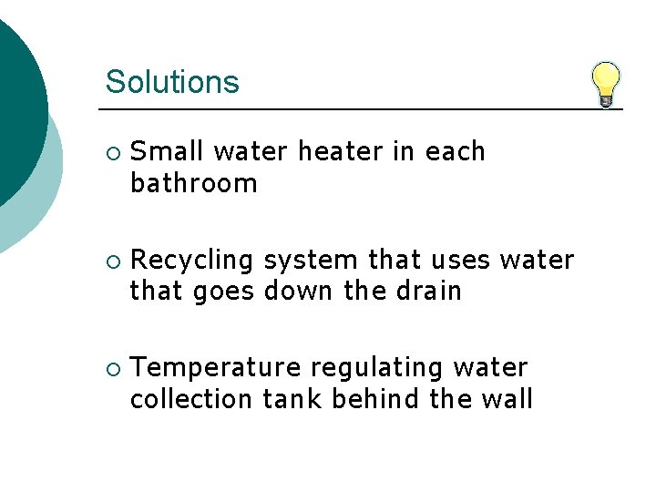 Solutions ¡ ¡ ¡ Small water heater in each bathroom Recycling system that uses