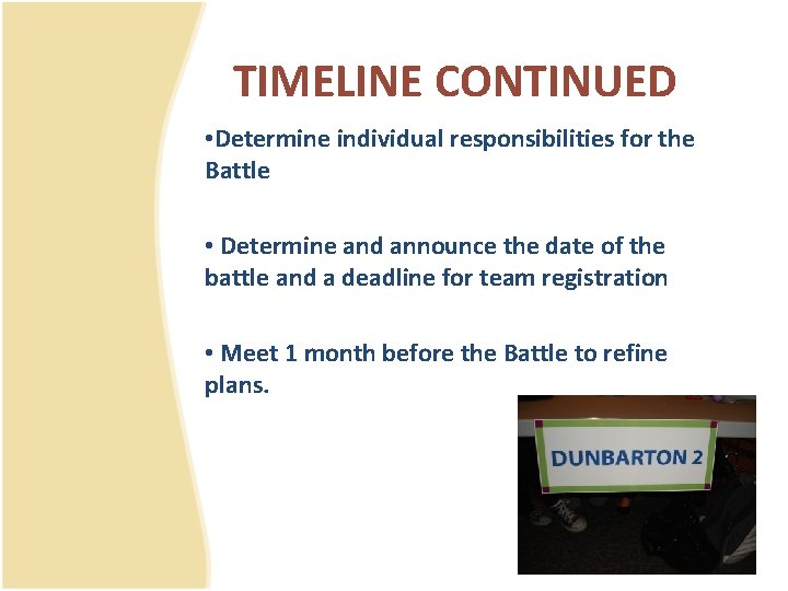 TIMELINE CONTINUED • Determine individual responsibilities for the Battle • Determine and announce the