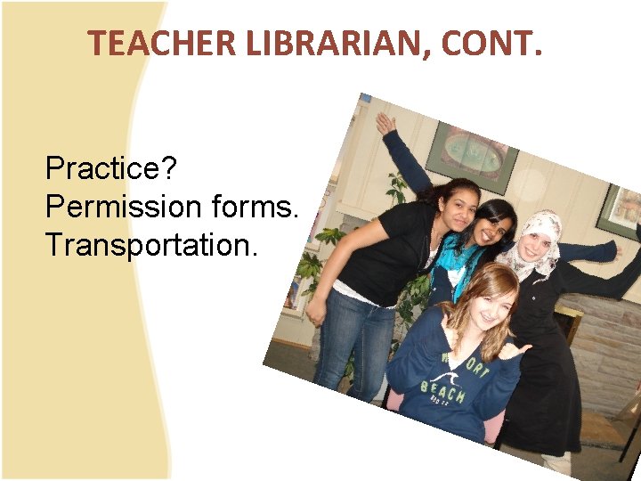 TEACHER LIBRARIAN, CONT. Practice? Permission forms. Transportation. 