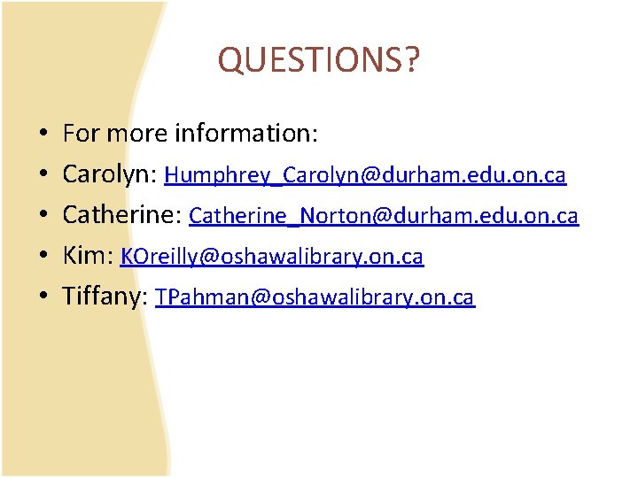 QUESTIONS? • • • For more information: Carolyn: Humphrey_Carolyn@durham. edu. on. ca Catherine: Catherine_Norton@durham.