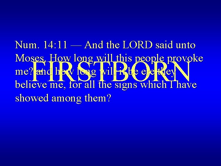 Num. 14: 11 — And the LORD said unto Moses, How long will this