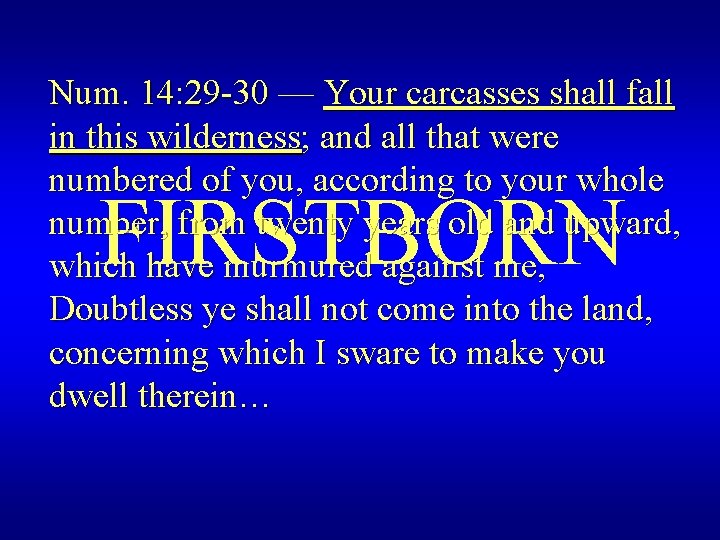 Num. 14: 29 -30 — Your carcasses shall fall in this wilderness; and all