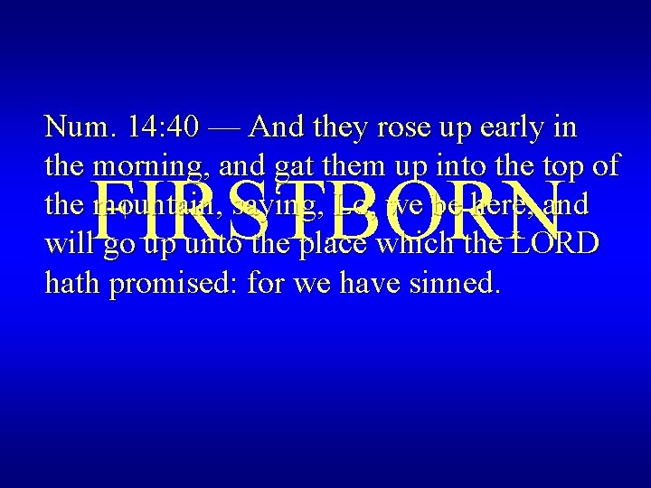 Num. 14: 40 — And they rose up early in the morning, and gat