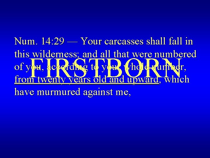 Num. 14: 29 — Your carcasses shall fall in this wilderness; and all that