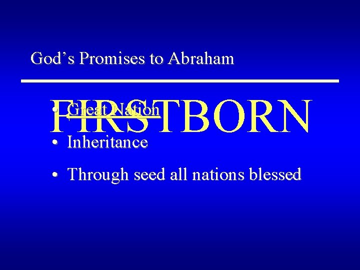 God’s Promises to Abraham FIRSTBORN • Great Nation • Inheritance • Through seed all