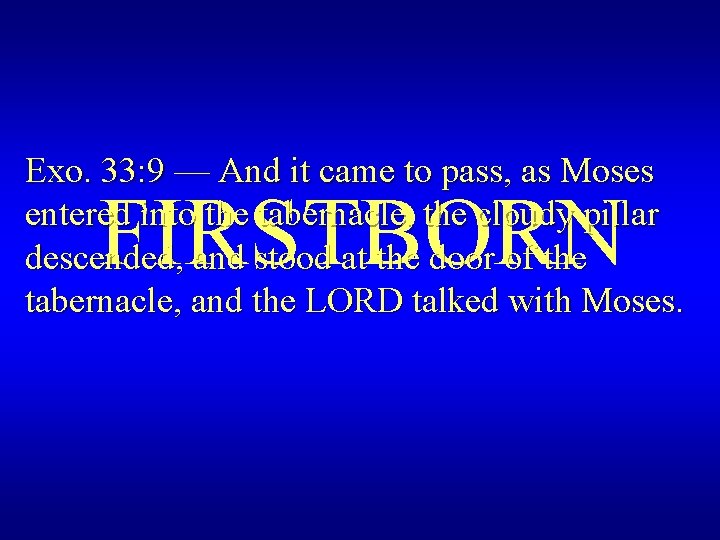 Exo. 33: 9 — And it came to pass, as Moses entered into the