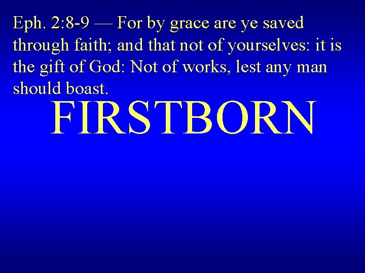 Eph. 2: 8 -9 — For by grace are ye saved through faith; and