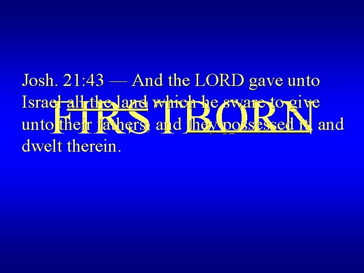 Josh. 21: 43 — And the LORD gave unto Israel all the land which