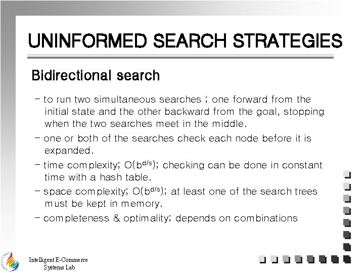 UNINFORMED SEARCH STRATEGIES Bidirectional search - to run two simultaneous searches ; one forward