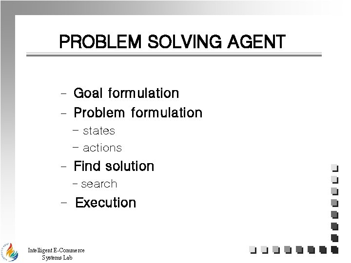 PROBLEM SOLVING AGENT - Goal formulation Problem formulation - states - actions - Find