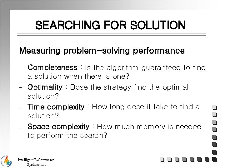 SEARCHING FOR SOLUTION Measuring problem-solving performance - Completeness : Is the algorithm guaranteed to