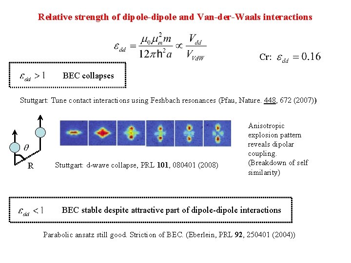 Relative strength of dipole-dipole and Van-der-Waals interactions Cr: BEC collapses Stuttgart: Tune contact interactions Relative strength of dipole-dipole and Van-der-Waals interactions Cr: BEC collapses Stuttgart: Tune contact interactions