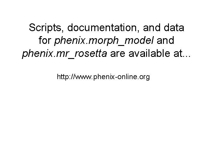 Scripts, documentation, and data for phenix. morph_model and phenix. mr_rosetta are available at. .