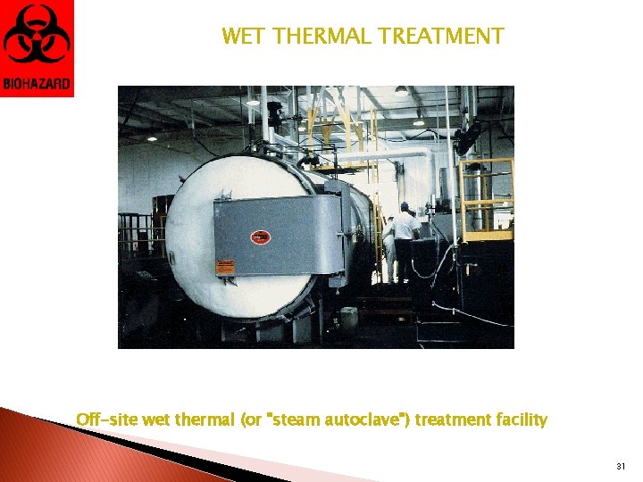 WET THERMAL TREATMENT Off-site wet thermal (or "steam autoclave") treatment facility 31 