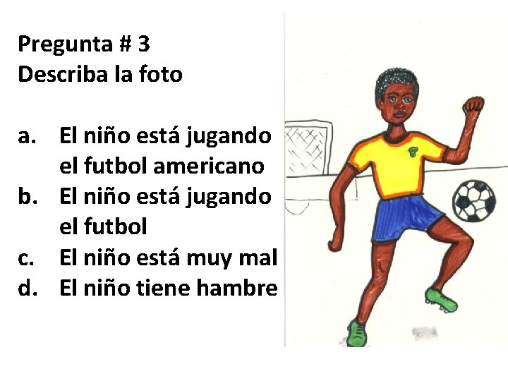 Pregunta # 3 Describa la foto a. El niño está jugando el futbol americano