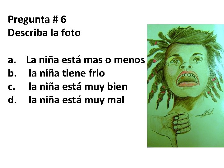 Pregunta # 6 Describa la foto a. La niña está mas o menos b.