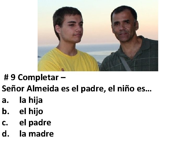 # 9 Completar – Señor Almeida es el padre, el niño es… a. la