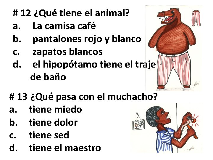 # 12 ¿Qué tiene el animal? a. La camisa café b. pantalones rojo y