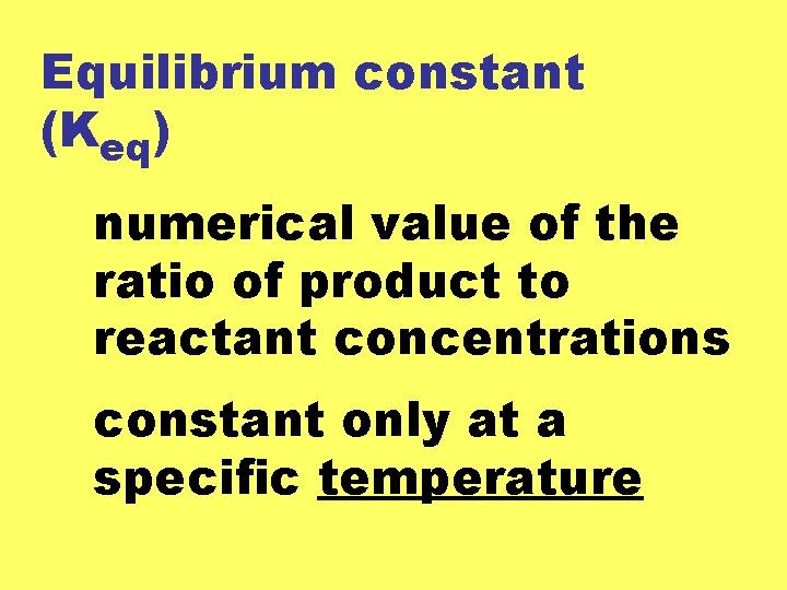 Equilibrium constant (Keq) numerical value of the ratio of product to reactant concentrations constant