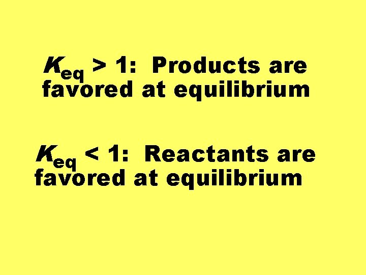 Keq > 1: Products are favored at equilibrium Keq < 1: Reactants are favored