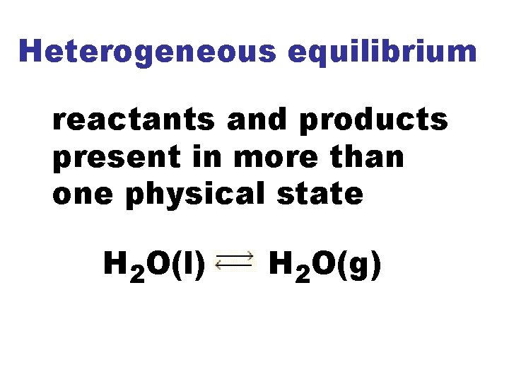 Heterogeneous equilibrium reactants and products present in more than one physical state H 2