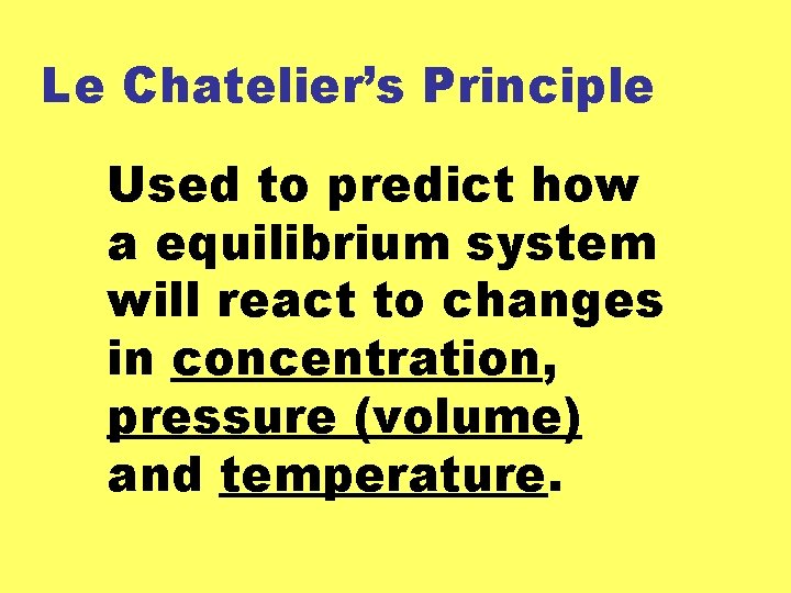 Le Chatelier’s Principle Used to predict how a equilibrium system will react to changes