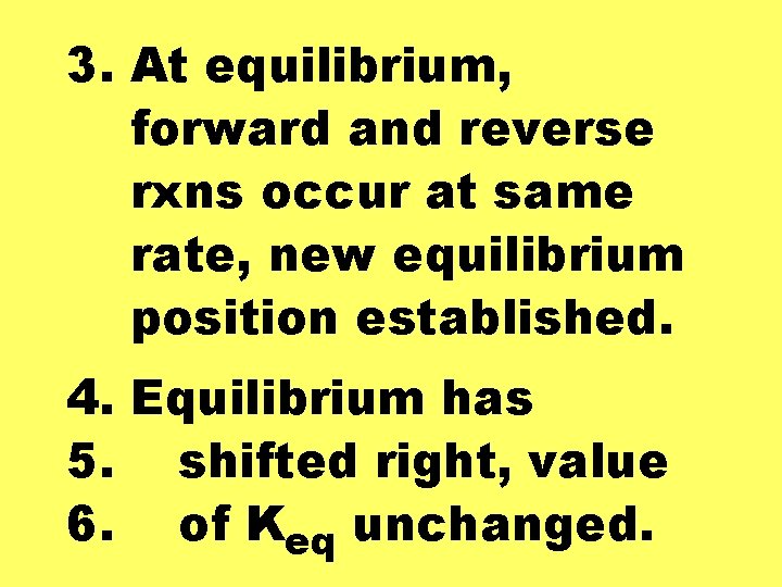 3. At equilibrium, forward and reverse rxns occur at same rate, new equilibrium position