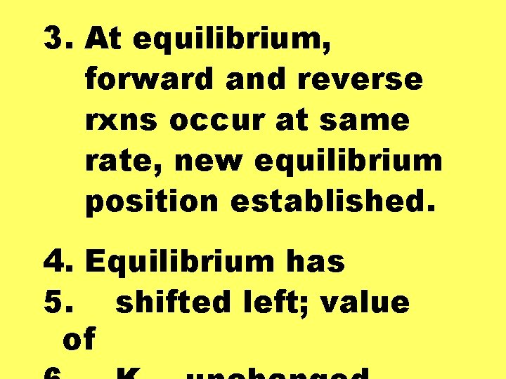 3. At equilibrium, forward and reverse rxns occur at same rate, new equilibrium position