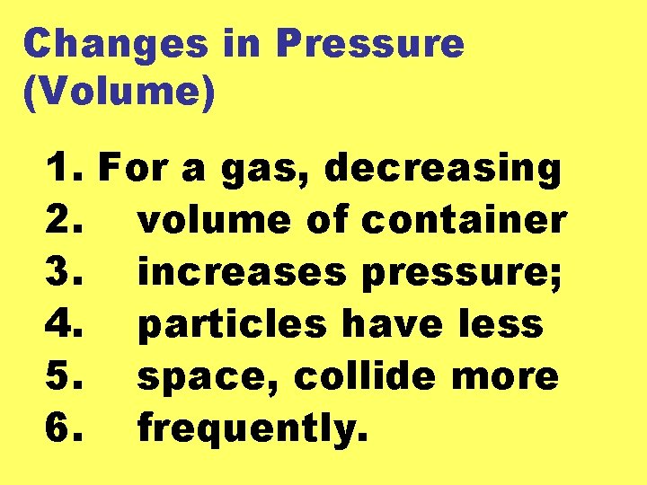 Changes in Pressure (Volume) 1. For a gas, decreasing 2. volume of container 3.