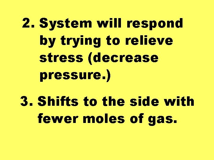 2. System will respond by trying to relieve stress (decrease pressure. ) 3. Shifts