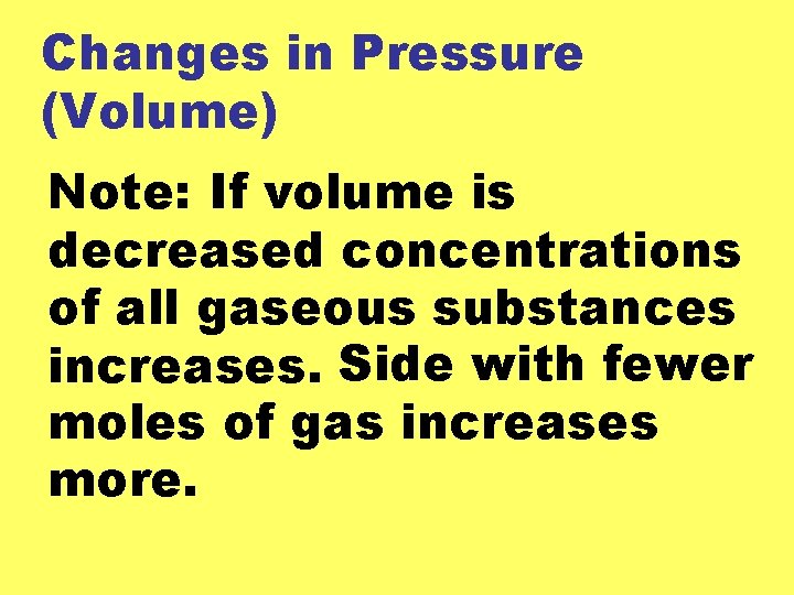 Changes in Pressure (Volume) Note: If volume is decreased concentrations of all gaseous substances