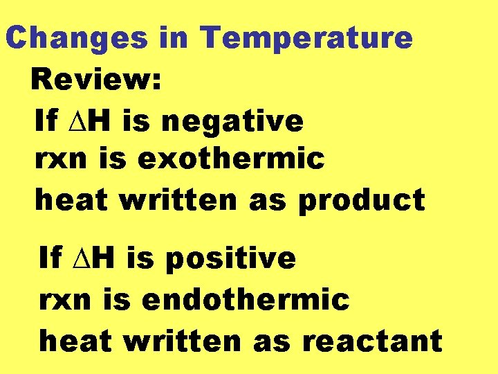 Changes in Temperature Review: If DH is negative rxn is exothermic heat written as