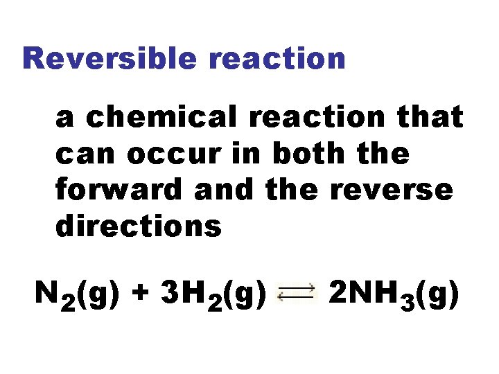 Reversible reaction a chemical reaction that can occur in both the forward and the