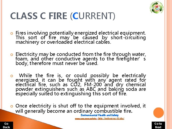 CLASS C FIRE (CURRENT) Fires involving potentially energized electrical equipment. This sort of fire CLASS C FIRE (CURRENT) Fires involving potentially energized electrical equipment. This sort of fire