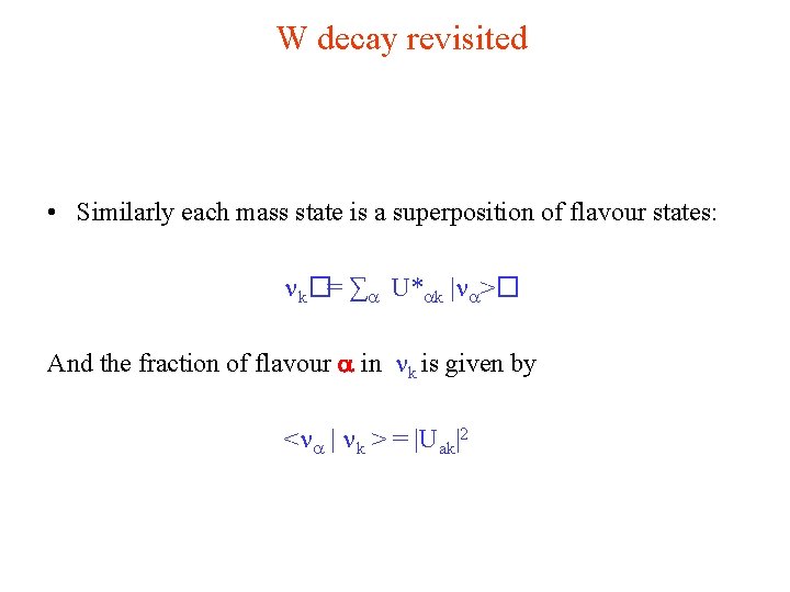 W decay revisited • Similarly each mass state is a superposition of flavour states: