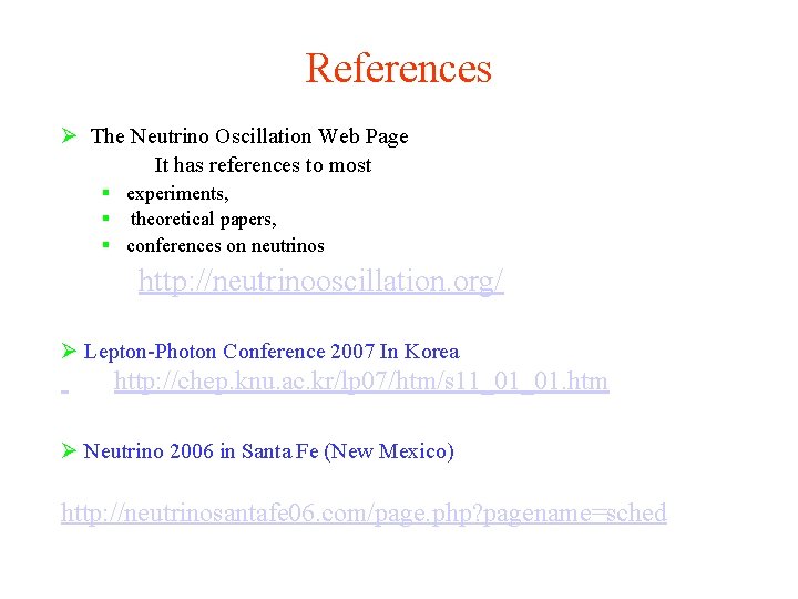 References Ø The Neutrino Oscillation Web Page It has references to most § experiments,