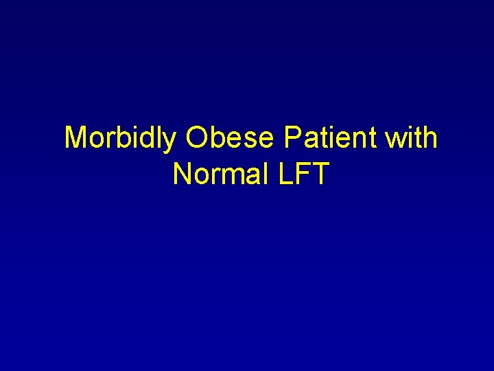 Morbidly Obese Patient with Normal LFT 