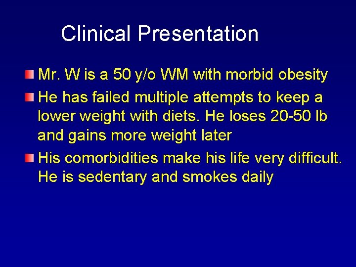 Clinical Presentation Mr. W is a 50 y/o WM with morbid obesity He has