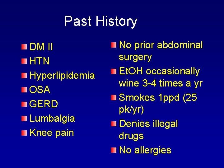 Past History DM II HTN Hyperlipidemia OSA GERD Lumbalgia Knee pain No prior abdominal